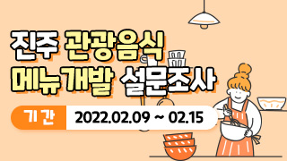 진주 관광음식 메뉴개발 설문조사 기간:2022.02.09~02.15.