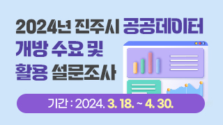 2024년 진주시 공공데이터 개방 수요 및 활용 설문조사 설문기간 : 2024. 3. 18. ~ 4. 30.