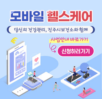 모바일 헬스케어
당신의 건강관리, 진주시보건소와 함께
사업안내 바로가기
(신청하러가기)