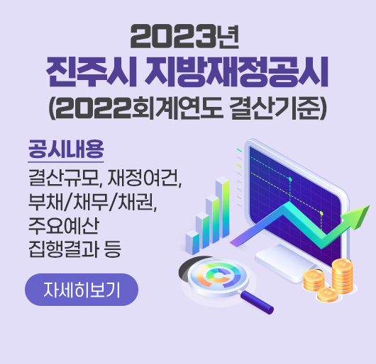 2023년 진주시 지방재정공시(2022회계연도 결산기준)
공시내용 : 결산규모, 재정여건, 부채/채무/채권, 주요예산 집행결과 등
자세히보기