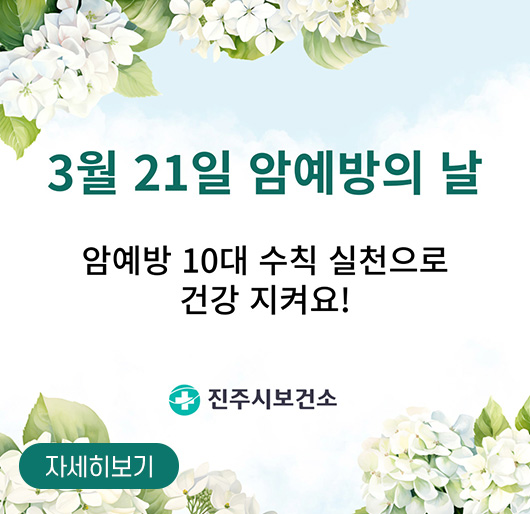 3월 21일 암예방의 날
암예방 10대 수칙 실천으로 건강 지켜요!
진주시보건소
자세히보기