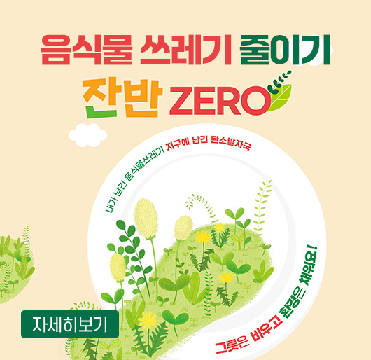 음식물 쓰레기 줄이기
잔반 ZERO
내가 남긴 음식물쓰레기 지구에 남긴 탄소발자국
그릇은 비우고 환경은 채워요!
자세히보기