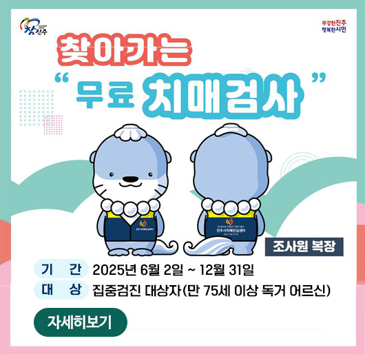 참진주 부강한진주행복한시민
찾아가는 무료 치매검사
기간 2025년 6월 2일~12월 31일
대상 집중검진 대상자(만 75세 이상 독거 어르신)
조사원 복장
자세히보기
