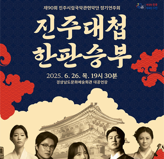 참진수 부강한 진주, 행복한 시민
제90회 진주시립국악관현악단 정기연주회
진주대첩 한판승부
2025. 6. 26.(목) 19:30
경상남도문화예술회관 대공연장