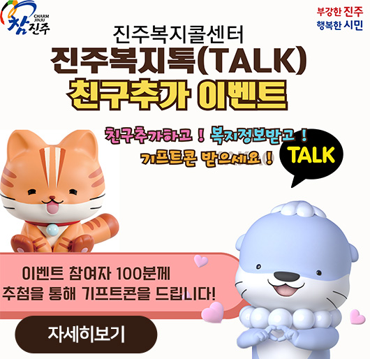 진주복지콜센터
진주복지톡(TALK) 친구추가 이벤트
친구추가하고! 복지정보받고! 기프트콘 받으세요!
이벤트 참여자 100분께 추첨을 통해 기프트콘을 드립니다!
자세히보기
참진주 부강한 진주 행복한 시민