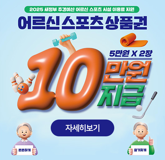 2025 새정부 추경예산 어르신 스포츠 시설 이용료 지원
어르신 스포츠 상품권
5만원 X 2장
만원지급
자세히보기
튼튼하게 활기차게
