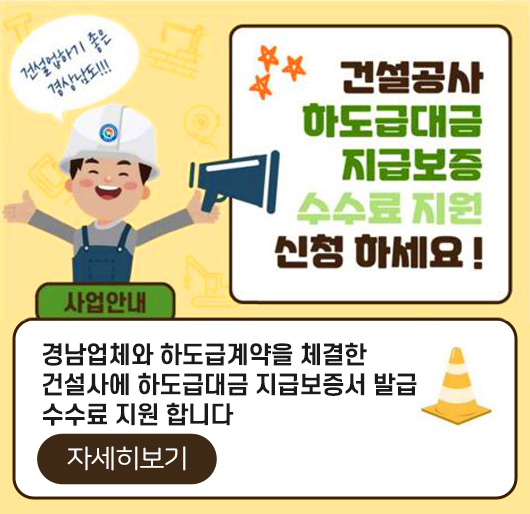 건설하기 좋은 경상남도!
건설공사 하도급대금 지급보증 수수료 지원 신청 하세요!
사업안내
-경남업체와 하도급계약을 체결한 건설사에 하도급대금 지급보증서 발급 수수료 지원 합니다
자세히보기