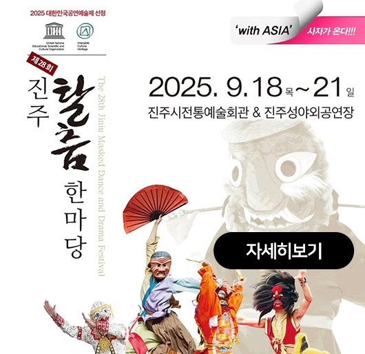 2025 대한민국공연예술제 선정
제28회 진주 탈춤한마당
'with ASIA' 사자가 온다!!!
2025.9.18목~ 21일
진주시전통예술회관&진주성야외공연
자세히보기