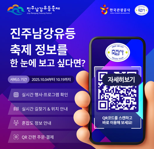 진주남강유등축제 한국관광공사 축집사
진주남강유등 축제 정보를 한 눈에 보고 싶다면?
서비스 기간 2025.10.04부터 10.19까지
실시간 행사·프로그램 확인
실시간 길찾기위치안내
혼잡도 정보 안내
qr간편주문·결제
qr코드를 스캔하고 바로 이용해 보세요!
(https://jinju-yudeung.chookzipsa.com/ qr코드)
자세히보기