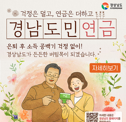 경상남도
걱정은 덜고, 연금은 더하고
경남도민연금
은퇴 후 소득 공백기 걱정 없이!
경상남도가 든든한 버팀목이 되겠습니다.
자세히보기