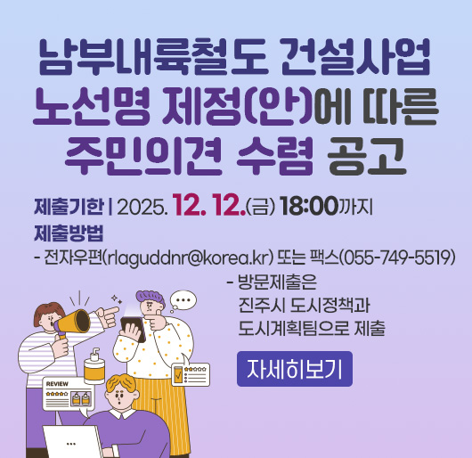 남부내륙철도 건설사업 노선명 제정(안)에 따른 주민의견 수렴 공고
제출기한 : 2025. 12. 12.(금) 18:00까지
제출방법
- 전자우편(rlaguddnr@korea.kr) 또는 팩스(055-749-5519)
- 방문제출은 진주시 도시정책과 도시계획팀으로 제출
자세히보기