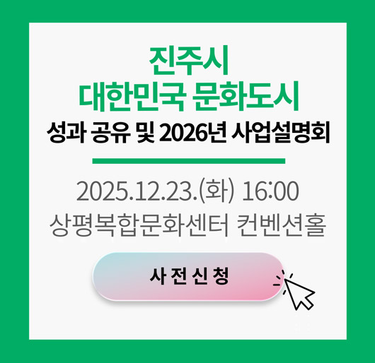 진주시 대한민국 문화도시 성과 공유 및 2026년 사업설명회
2025.12.23.(화) 16:00 상평복합문화센터 컨벤션홀
사전신청