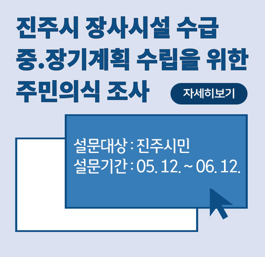 진주시 장사시설 수급 중.장기계획 수립을 위한 주민의식 조사
설문대상: 진주시민
설문기간: 05. 12. ~ 06. 12.
자세히보기