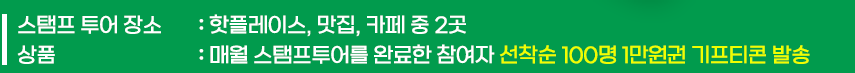 스탬프 투어 장소 	: 핫플레이스, 맛집, 카페 중 2곳
	상품 : 매월 스탬프투어를 완료한 참여자 선착순 100명 1만원권 기프티콘 발송